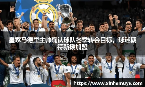 皇家马德里主帅确认球队冬季转会目标，球迷期待新援加盟