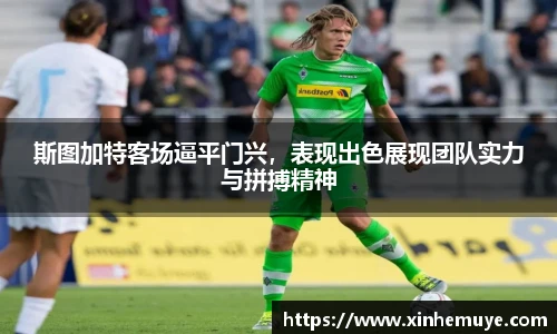 斯图加特客场逼平门兴，表现出色展现团队实力与拼搏精神