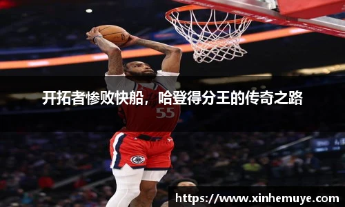 开拓者惨败快船，哈登得分王的传奇之路