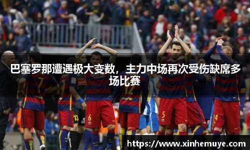 巴塞罗那遭遇极大变数，主力中场再次受伤缺席多场比赛