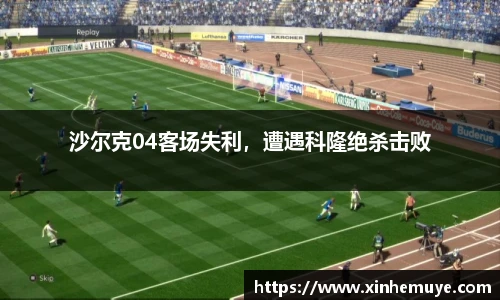 沙尔克04客场失利，遭遇科隆绝杀击败