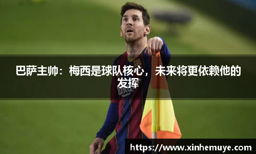 巴萨主帅：梅西是球队核心，未来将更依赖他的发挥