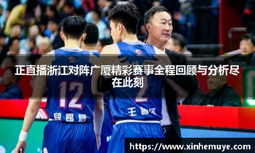 正直播浙江对阵广厦精彩赛事全程回顾与分析尽在此刻