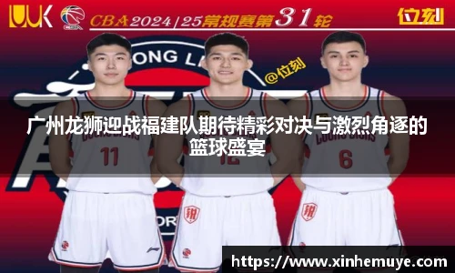 广州龙狮迎战福建队期待精彩对决与激烈角逐的篮球盛宴