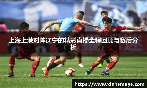 上海上港对阵辽宁的精彩直播全程回顾与赛后分析
