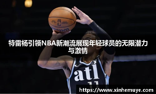 特雷杨引领NBA新潮流展现年轻球员的无限潜力与激情