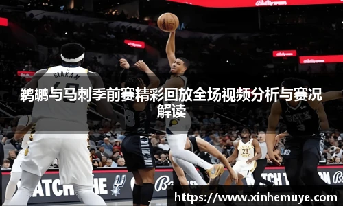 鹈鹕与马刺季前赛精彩回放全场视频分析与赛况解读