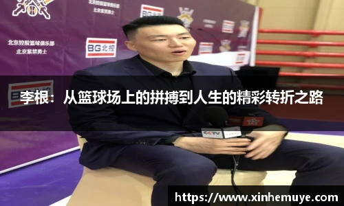 李根：从篮球场上的拼搏到人生的精彩转折之路